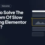 How To Solve The Problem Of Slow Loading Elementor Editor? How To Solve The Problem Of Slow Loading Elementor Editor?