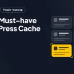Top 9 Must-have WordPress Cache Plugin Top 9 Must-have WordPress Cache Plugin