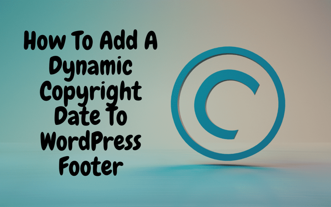 How To Add A Dynamic Copyright Date To WordPress Footer