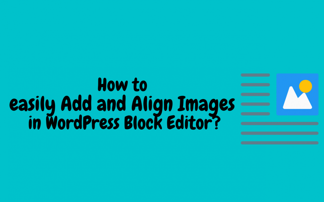 How to quickly Add and Align Images in WordPress Block Editor(Gutenberg)