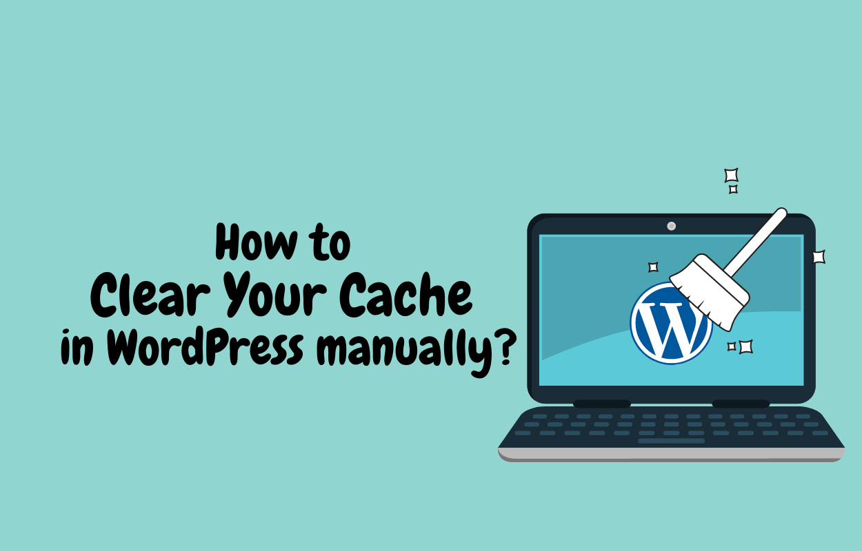 How to Clear your Cache in WordPress manually?