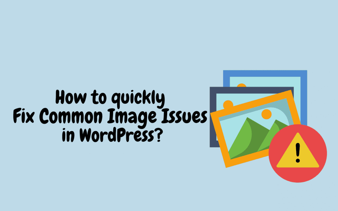 How to quickly Fix Common Image Issues in WordPress?