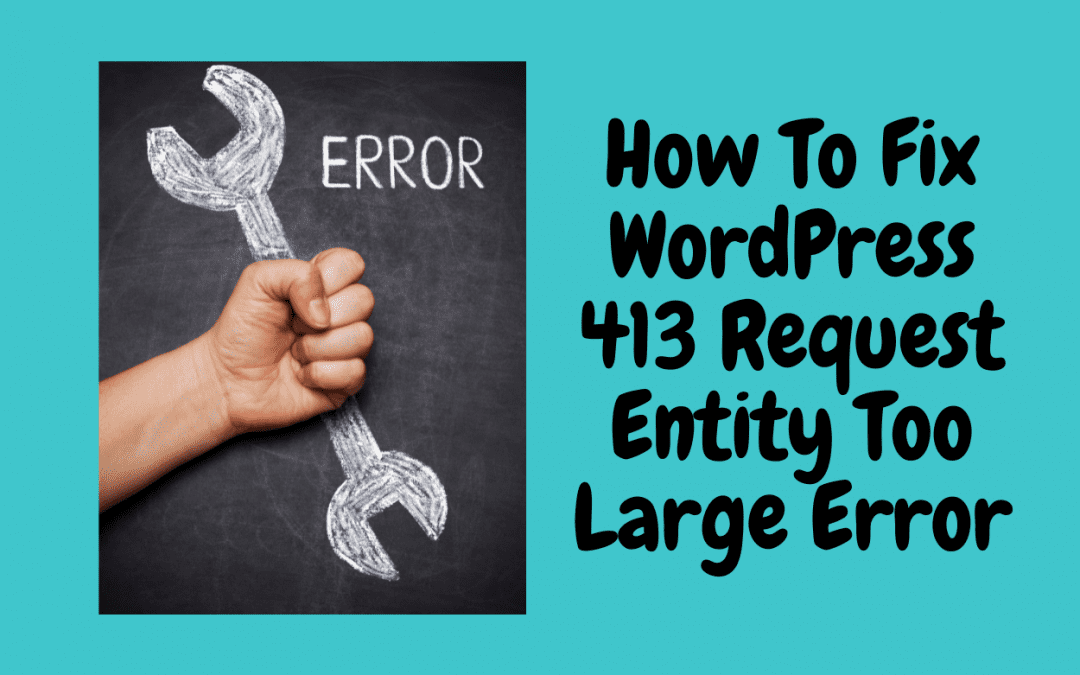 How to Fix WordPress 413 Request Entity Too Large Error