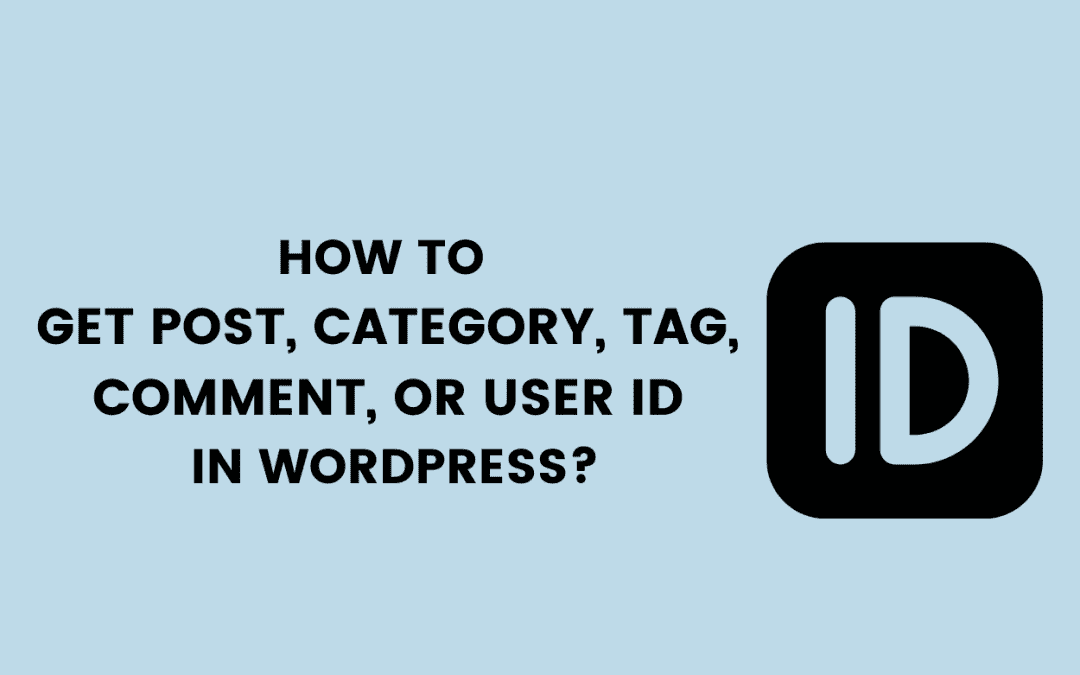How to Get Post, Category, Tag, Comments, or User ID in WordPress
