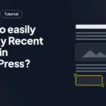 How to easily Display Recent Posts in WordPress?