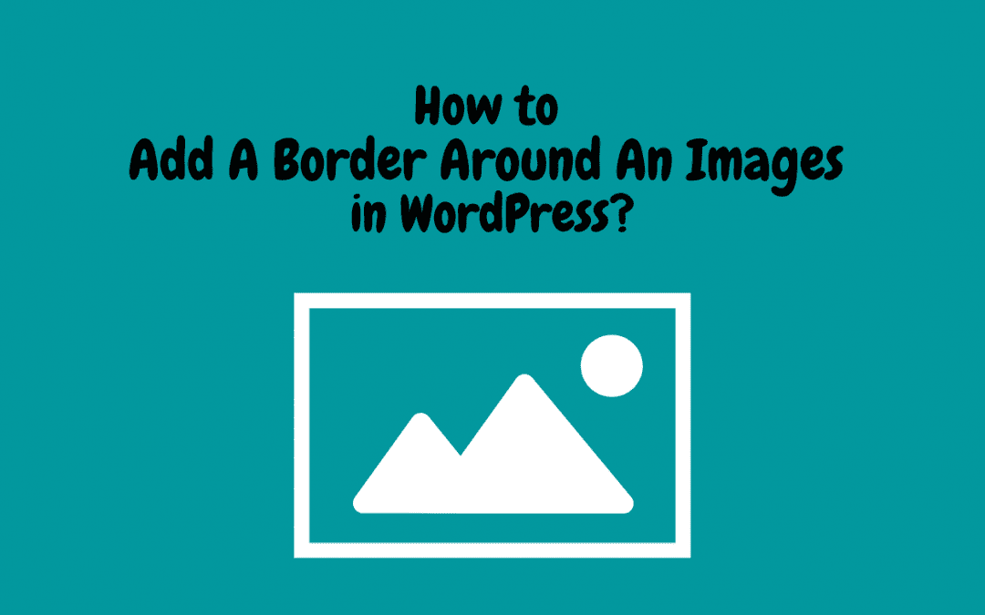 How to Add a Border Around an Image in WordPress