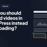 Why you should embed videos in WordPress instead of uploading?