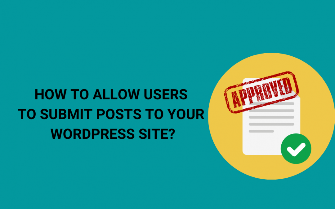How to Allow Users to Submit Posts to your WordPress site (with free plugin)