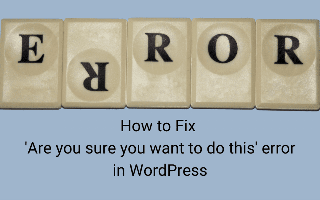 How to Fix ‘Are you sure you want to do this’ error in WordPress