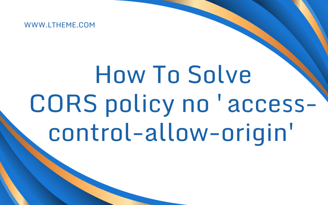 How To Solve CORS policy no 'access-control-allow-origin'