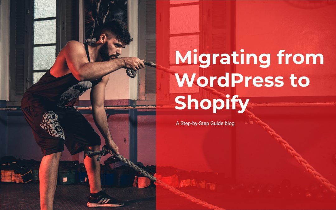 Migrating from WordPress to Shopify: A Step-by-Step Guide
