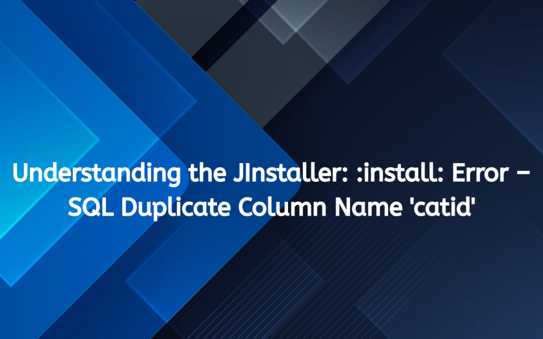 Understanding the JInstaller: :install: Error – SQL Duplicate Column Name ‘catid’