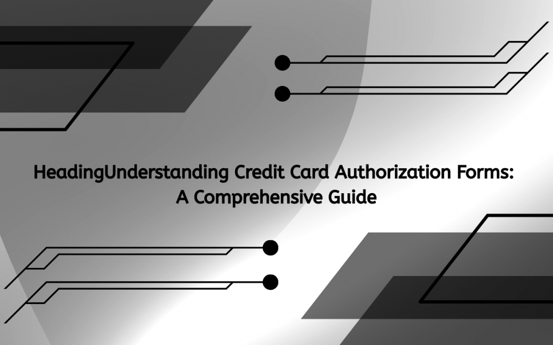 Understanding Credit Card Authorization Forms: A Comprehensive Guide