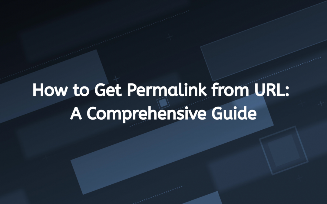 How to Get Permalink from URL: A Comprehensive Guide