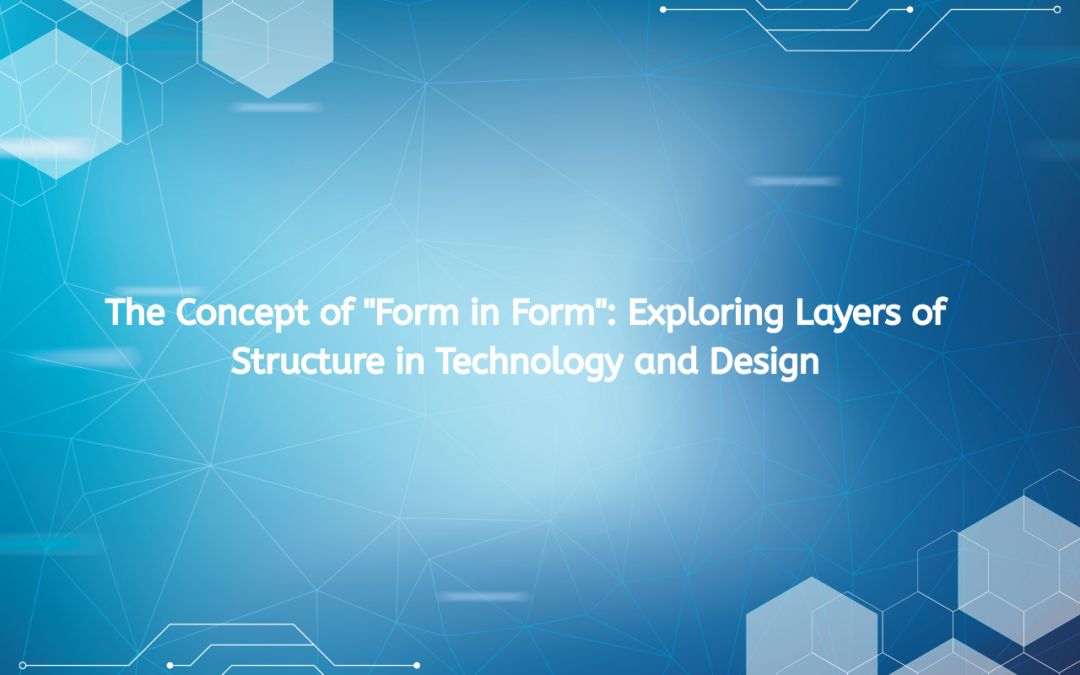 The Concept of “Form in Form”: Exploring Layers of Structure in Technology and Design