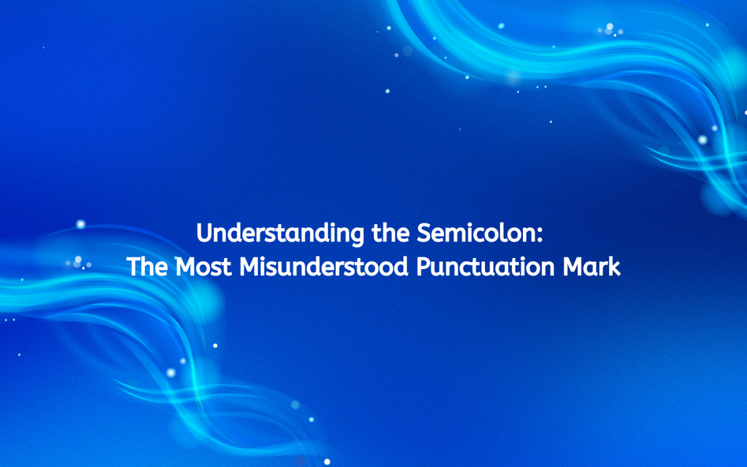 Understanding the Semicolon: The Most Misunderstood Punctuation Mark