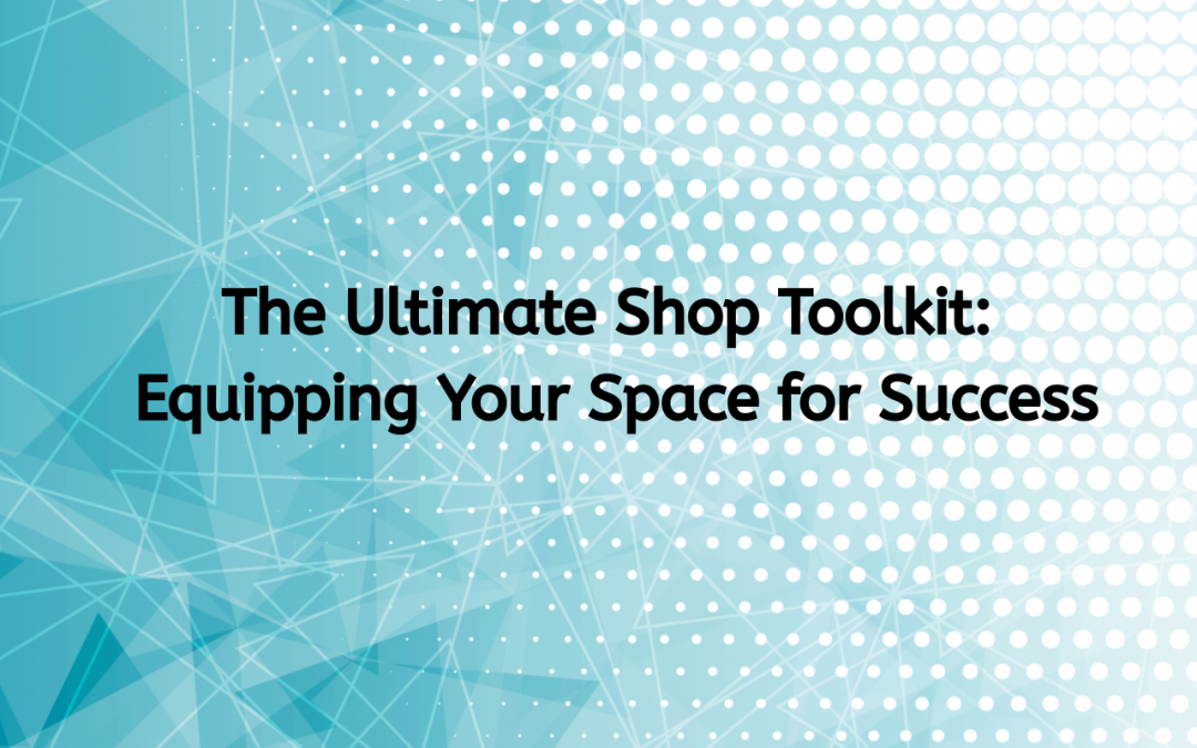 The Ultimate Shop Toolkit: Equipping Your Space for Success