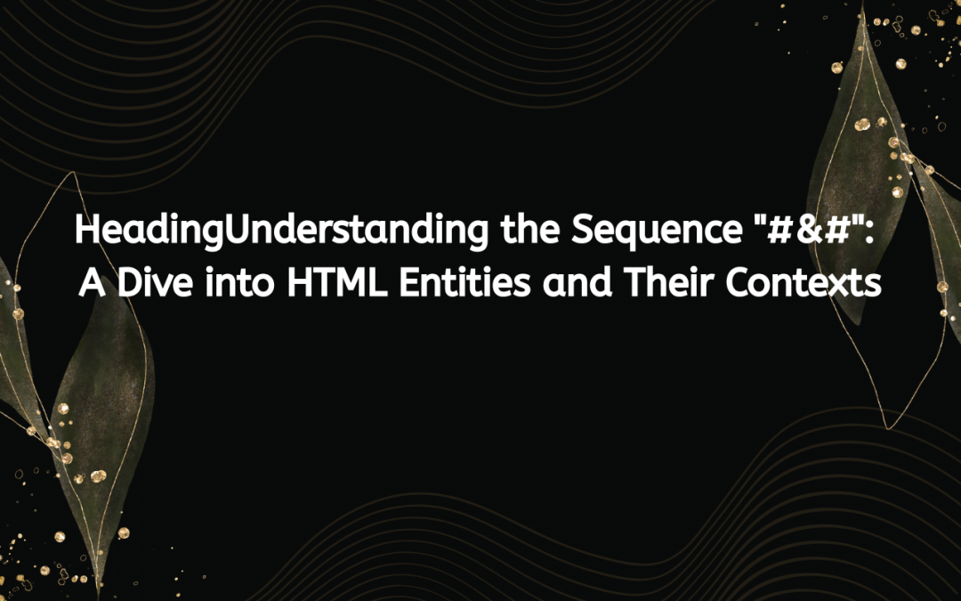 Understanding the Sequence “#&#”: A Dive into HTML Entities and Their Contexts