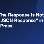 Fix "The Response Is Not a Valid JSON Response" in WordPress