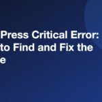 WordPress Critical Error: How to Find and Fix the Cause