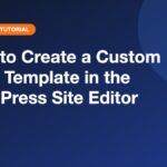 How to Create a Custom Page Template in the WordPress Site Editor How to Create a Custom Page Template in the WordPress Site Editor